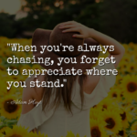 "When you're always chasing, you forget to appreciate where you stand." - Adam Hoyt