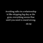 "Avoiding talks in a relationship is like skipping leg day at the gym; everything seems fine until you need to stand strong." - Adam Hoyt