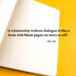 "A relationship without dialogue is like a book with blank pages; no story to tell." - Adam Hoyt