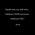 "Small wins are still wins... Celebrate YOUR success. Celebrate YOU." - Adam Hoyt