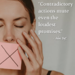"Contradictory actions mute even the loudest promises." - Adam Hoyt