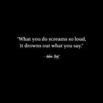 "What you do screams so loud, it drowns our what you say." - Adam Hoyt