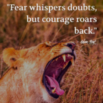 "Fear whispers doubts, but courage roars back." - Adam Hoyt
