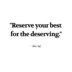"Reserve your best for the deserving." - Adam Hoyt
