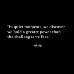 "In quiet moments, we discover we hold a greater power than the challenges we face." - Adam Hoyt
