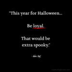 "This year for Halloween... Be loyal. That would be extra spooky." - Adam Hoyt