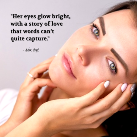 "Her eyes glow bright, with a story of love that words can't quite capture." - Adam Hoyt