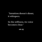 "Intuition doesn't shout; it whispers. In the stillness, its voice becomes clear." - Adam Hoyt