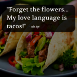 "Forget the flowers... My love language is tacos!" - Adam Hoyt