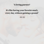 "A loving partner? It's like having your favorite snack, every day, without gaining a pound." - Adam Hoyt