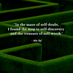 "In the maze of self-doubt, I found the map to self-discovery and the treasure of self-worth." - Adam Hoyt
