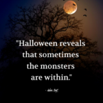 "Halloween reveals that sometimes the monsters are within." - Adam Hoyt
