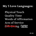 "My 5 Love Languages: Physical Touch, Quality Time, Words of Affirmation, Acts of Service, ̶G̶i̶f̶t̶ ̶G̶i̶v̶i̶n̶g̶ TACOS." Adam Hoyt