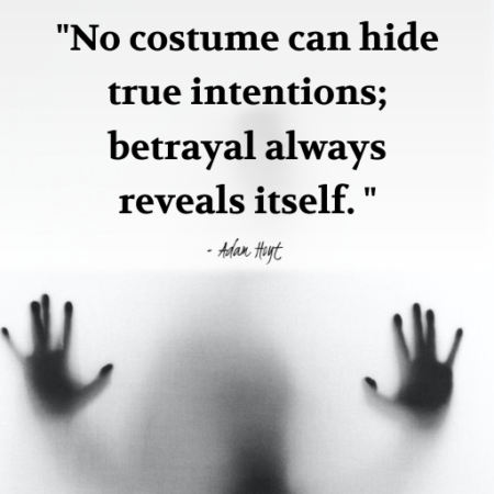 "No costume can hide true intentions; betrayal always reveals itself." - Adam Hoyt