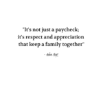 "It's not just a paycheck; it's respect and appreciation that keep a family together." - Adam Hoyt
