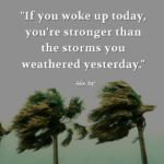 "If you woke up today, you're stronger than the storms you weathered yesterday." - Adam Hoyt