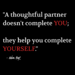 "A thoughtful partner doesn't complete YOU, they help you complete YOURSELF." - Adam Hoyt