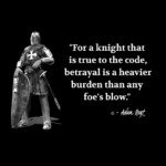 "For a knight that is true to the code, betrayal is a heavier burden than any foe's blow." - Adam Hoyt