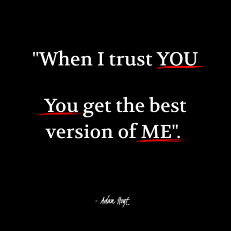 "When I trust you; you get the best version of me." - Adam Hoyt