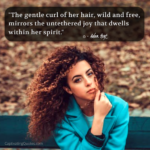 "The gentle curl of her hair, wild and free, mirrors the untethered joy that dwells within her spirit." - Adam Hoyt