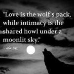 "Love is the wolf's pack, while intimacy is the shared howl under a moonlit sky." - Adam Hoyt
