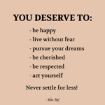 "You deserve to: be happy, live without fear, pursue your dreams, be cherished, be respected, act yourself. Never settle for less!" - Adam Hoyt