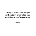 "Your gut knows the song of authenticity even when the world hums a different tune." - Adam Hoyt