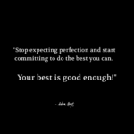 "Stop expecting perfection and start committing to do the best you can. Your best is good enough." - Adam Hoyt
