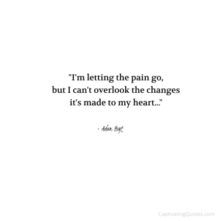 "I'm letting the pain go, but I can't overlook the changes it's made to my heart…" - Adam Hoyt