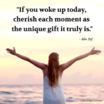 "If you woke up today, cherish each moment as the unique gift it truly is." - Adam Hoyt