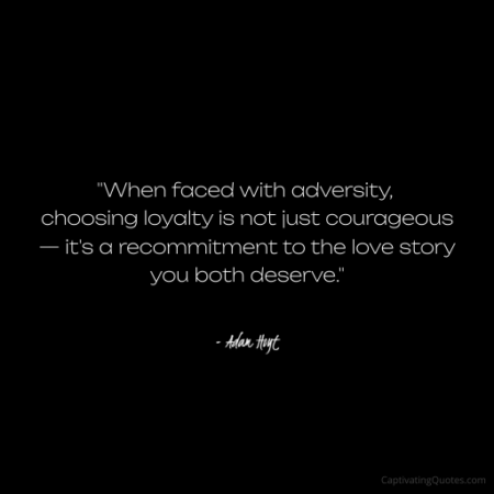 "When faced with adversity, choosing loyalty is not just courageous—it's a recommitment to the love story you both deserve." - Adam Hoyt