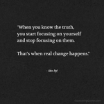 "When you know the truth, you start focusing on yourself and stop focusing on them. That's when real change happens." - Adam Hoyt