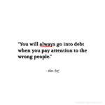 "You will always go into debt when you pay attention to the wrong people." - Adam Hoyt