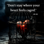 "Don't stay where your heart feels caged." - Adam Hoyt