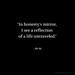 "In honesty's mirror, I see a reflection of a life untraveled." - Adam Hoyt
