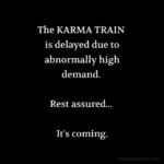 The KARMA TRAIN is delayed due to abnormally high demand. Rest assured... It's coming.