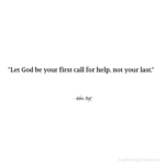 "Let God be your first call for help, not your last." - Adam Hoyt
