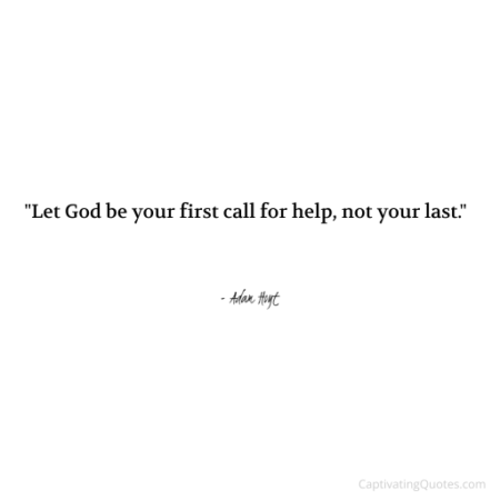 "Let God be your first call for help, not your last." - Adam Hoyt