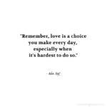 "Remember, love is a choice you make ever day, especially when it's hardest to do so." - Adam Hoyt