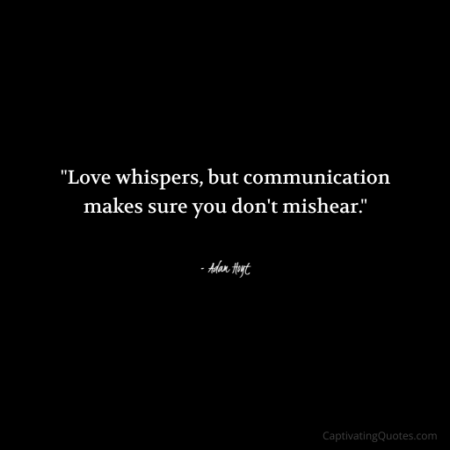 "Love whispers, but communication makes sure you don't mishear." - Adam Hoyt