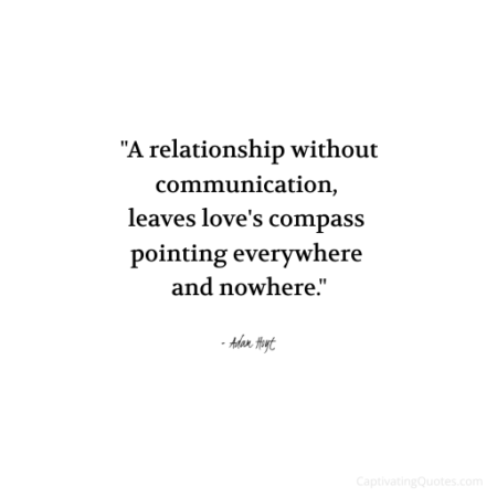 "A relationship without communication, leaves love's compass pointing everywhere and nowhere." - Adam Hoyt