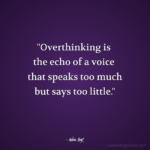 "Overthinking is the echo of a voice that speaks too much but says too little." - Adam Hoyt