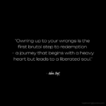 "Owning up to your wrongs is the first brutal step to redemption – a journey that begins with a heavy heart but leads to a liberated soul." - Adam Hoyt