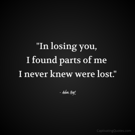 "In losing you, I found parts of me I never knew were lost." - Adam Hoyt