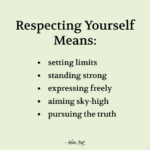 "Respecting Yourself Means: setting limits, standing strong, expressing freely, aiming sky-high, pursuing the truth." - Adam Hoyt