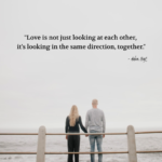 "Love is not just looking at each other, it's looking in the same direction, together." - Adam Hoyt