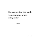 "Stop expecting the truth from someone who's living a lie." - Adam Hoyt