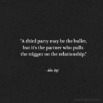 "A third party may be the bullet, but it's the partner who pulls the trigger on the relationship." - Adam Hoyt