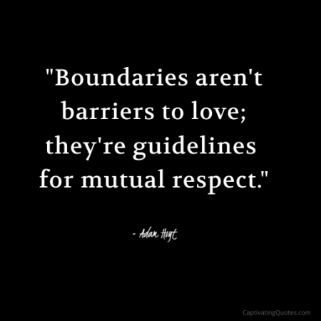 "Boundaries aren't barriers to love; they're guidelines for mutual respect." - Adam Hoyt