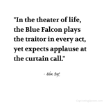 "In the theater of life, the Blue Falcon plays the traitor in every act, yet expects applause at the curtain call." - Adam Hoyt